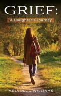 Grief: A Daughter's Journey di Melvina C. Williams edito da TRILOGY CHRISTIAN PUB