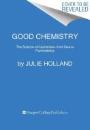 Good Chemistry: The Science of Connection, from Soul to Psychedelics di Julie Holland edito da HARPER WAVE