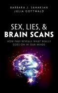 Sex, Lies, and Brain Scans: How Fmri Reveals What Really Goes on in Our Minds di Barbara J. Sahakian, Julia Gottwald edito da OXFORD UNIV PR