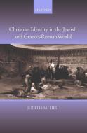 Christian Identity in the Jewish and Graeco-Roman World di Judith Lieu, Judith M. Lieu, J. M. Lieu edito da OXFORD UNIV PR