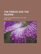 The Prince and the Pauper; A Tale for Young People of All Ages di Mark Twain edito da Rarebooksclub.com