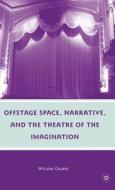 Offstage Space, Narrative, and the Theatre of the Imagination di William Gruber edito da Palgrave MacMillan