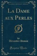 La Dame Aux Perles (Classic Reprint) di Alexandre Dumas edito da Forgotten Books