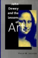 John Dewey & the Lessons of Art di Philip W. Jackson edito da Yale University Press