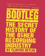 Bootleg: The Secret History of the Other Recording Industry di Clinton Heylin edito da ST MARTINS PR 3PL