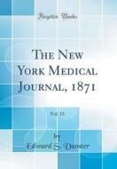 The New York Medical Journal, 1871, Vol. 13 (Classic Reprint) di Edward S. Dunster edito da Forgotten Books