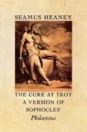 The Cure at Troy: A Version of Sophocles' Philoctetes di Seamus Heaney edito da NOONDAY PR