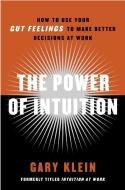 The Power of Intuition: How to Use Your Gut Feelings to Make Better Decisions at Work di Gary Klein edito da DOUBLEDAY & CO