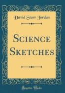 Science Sketches (Classic Reprint) di David Starr Jordan edito da Forgotten Books
