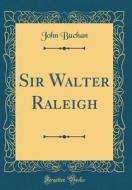 Sir Walter Raleigh (Classic Reprint) di John Buchan edito da Forgotten Books