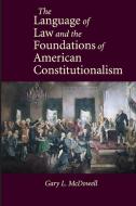 The Language of Law and the Foundations of American Constitutionalism di Gary L. McDowell edito da Cambridge University Press