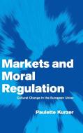 Markets and Moral Regulation di Paulette Kurzer edito da Cambridge University Press