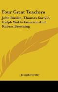 Four Great Teachers: John Ruskin, Thomas di JOSEPH FORSTER edito da Kessinger Publishing