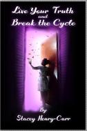 Live Your Truth and Break the Cycle di Stacey Henry-Carr edito da Stacey Henry-Carr