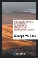 The School System of Ontario (Canada) Its History and Distinctive Features di Sir George W. Ross edito da LIGHTNING SOURCE INC