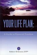 Your Life Plan: A Guide to Financial Freedom di Robert O. Graves edito da GRAVES & CO INC