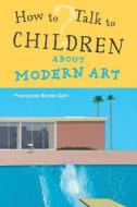 How To Talk to Children About Modern Art di Francoise Barbe-Gall edito da Frances Lincoln Publishers Ltd