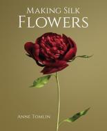 Making Silk Flowers di Anne Tomlin edito da The Crowood Press Ltd