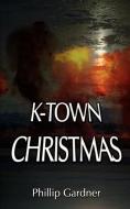 K-Town Christmas di Phillip M. Gardner edito da AUTHORHOUSE
