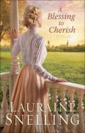 A Blessing to Cherish di Lauraine Snelling edito da BETHANY HOUSE PUBL