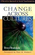Change Across Cultures: A Narrative Approach to Social Transformation di Bruce Bradshaw edito da Baker Academic