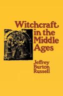 Witchcraft in the Middle Ages di Jeffrey Burton Russell edito da Cornell University Press
