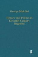History And Politics In Eleventh-century Baghdad di George Makdisi edito da Taylor & Francis Ltd