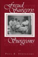 Freud, Surgery And The Surgeons di Paul E. Stepansky edito da Taylor & Francis Ltd