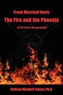 Frank Marshall Davis: The Fire and the Phoenix (a Critical Biography) di Kathryn Waddell Takara edito da PACIFIC RAVEN PR