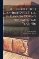 The Production of Iron and Steel in Canada During the Calendar Year 1916 [microform] di John McLeish edito da LIGHTNING SOURCE INC