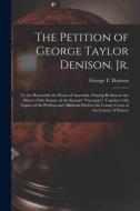THE PETITION OF GEORGE TAYLOR DENISON, J di GEORGE T. DENISON edito da LIGHTNING SOURCE UK LTD