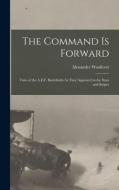 The Command Is Forward: Tales of the A.E.F. Battlefields As They Appeared in the Stars and Stripes di Alexander Woollcott edito da LEGARE STREET PR