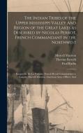 The Indian Tribes of the Upper Mississippi Valley And Region of the Great Lakes as Described by Nicolas Perrot, French Commandant in the Northwest; Ba di Emma Helen Blair, Paul Radin, Nicolas Perrot edito da LEGARE STREET PR