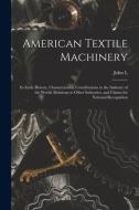 American Textile Machinery: Its Early History, Characteristics, Contributions to the Industry of the World, Relations to Other Industries, and Cla di John L. Hayes edito da LEGARE STREET PR