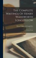 The Complete Writings Of Henry Wadsworth Longfellow: Poetical Works di Henry Wadsworth Longfellow edito da LEGARE STREET PR