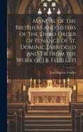 Manual of the Brothers and Sisters of the Third Order of Penance of St. Dominic [Abridged and Tr. From the Work of J.B. Feuillet] di Jean Baptiste Feuillet edito da LEGARE STREET PR