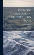 Historic Handbook of the Northern Tour: Lakes George and Champlain, Niagara, Montreal, Quebec di Francis Parkman edito da LEGARE STREET PR