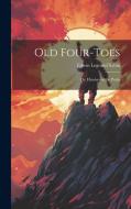 Old Four-Toes: Or, Hunters of the Peaks di Edwin Legrand Sabin edito da LEGARE STREET PR