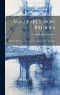Malleable Iron Bridges: Details Of Their Construction, And Summary Of Experiments di George Drysdale Dempsey edito da LEGARE STREET PR