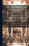 The Art of Acting in Connection With the Study of Character, the Spirit of Comedy and Stage Illusion di Percy Hetherington Fitzgerald edito da LEGARE STREET PR