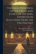 The Main Principles of the Creed and Ethics of the Jews, Exhibited in Selections From the Yad Hachaz di Moses Maimonides, Hermann Hedwig Bernard edito da LEGARE STREET PR