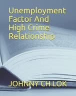UNEMPLOYMENT FACTOR AND HIGH CRIME RELA di JOHNNY CH LOK edito da LIGHTNING SOURCE UK LTD