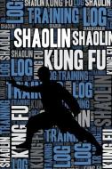 Shaolin Kung Fu Training Log and Diary: Shaolin Kung Fu Training Journal and Book for Practitioner and Instructor - Shao di Elegant Notebooks edito da INDEPENDENTLY PUBLISHED