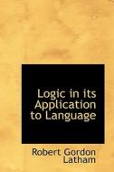 Logic In Its Application To Language di Robert Gordon Latham edito da Bibliolife