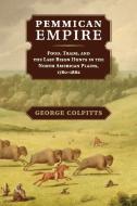 Pemmican Empire di George Colpitts edito da Cambridge University Press
