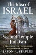 The Idea Of Israel In Second Temple Judaism di Jason A. Staples edito da Cambridge University Press