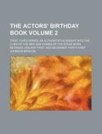 The Actors' Birthday Book Volume 2; First -Third Series. an Authoritative Insight Into the Lives of the Men and Women of the Stage Born Between Januar di Johnson Briscoe edito da Rarebooksclub.com
