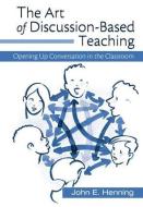 The Art Of Discussion-based Teaching di John Henning edito da Taylor & Francis Ltd