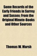 Some Records Of The Early Friends In Sur di Thomas W. Marsh edito da General Books