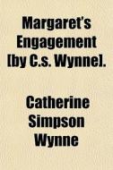 Margaret's Engagement [by C.s. Wynne]. di Catherine Simpson Wynne edito da General Books